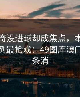 莫德里奇没进球却成焦点，本菲卡的让球反倒最抢戏：49图库澳门澳门那条消