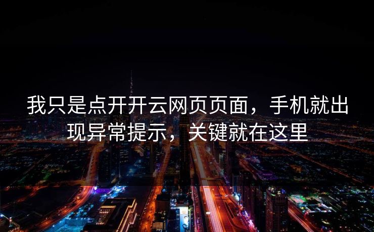 我只是点开开云网页页面，手机就出现异常提示，关键就在这里