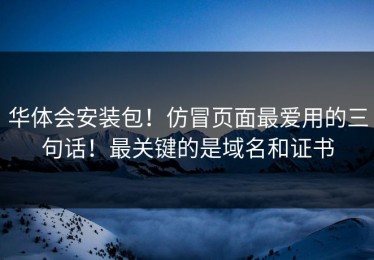 华体会安装包！仿冒页面最爱用的三句话！最关键的是域名和证书